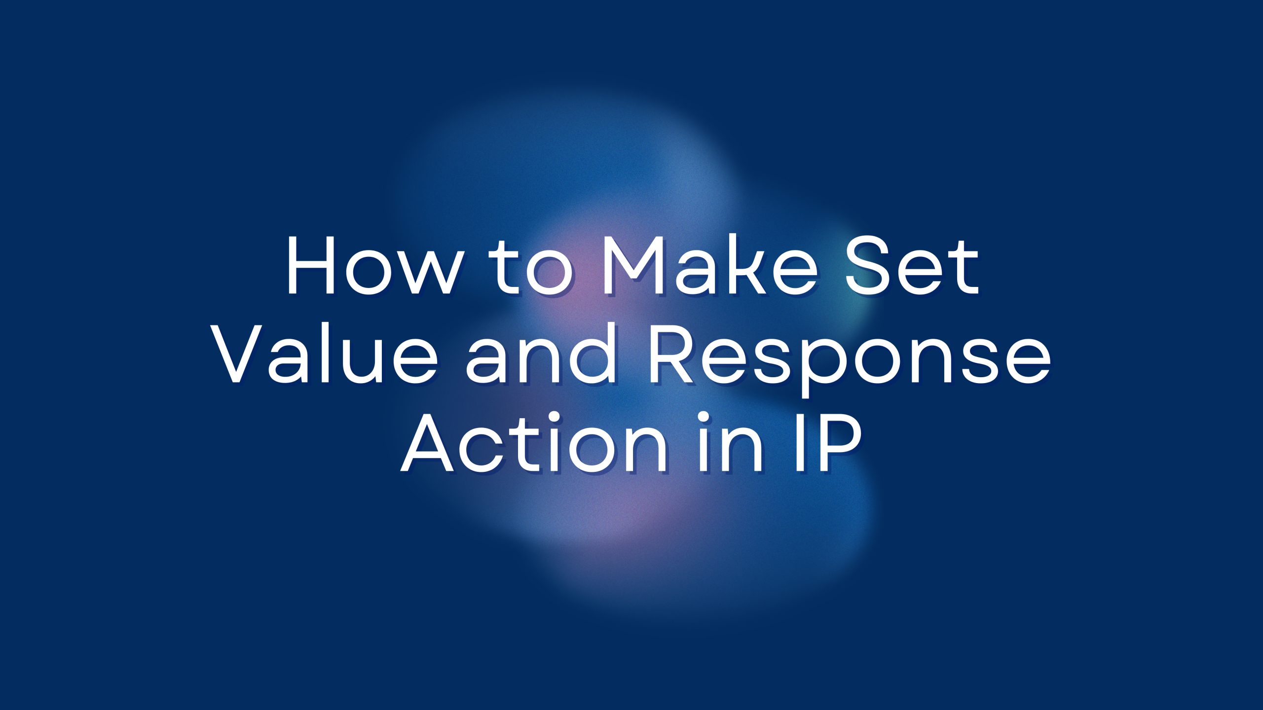 How to Make Set Value and Response Action in IP.